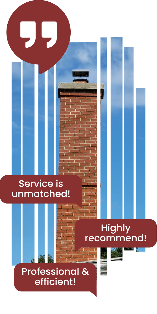 Chimney testimonial - Tall chimney with words saying - Service is unmatched! - Highly recommend! - Professional & efficient!